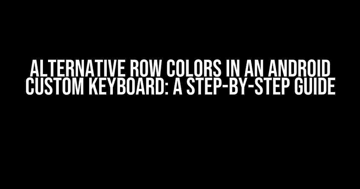 Alternative Row Colors in an Android Custom Keyboard: A Step-by-Step Guide