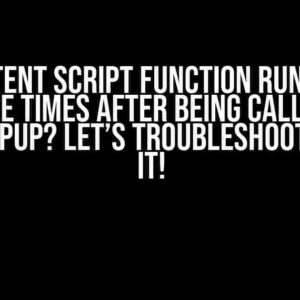 Content Script Function running multiple times after being called once from popup? Let’s troubleshoot and fix it!