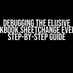 Debugging the Elusive Workbook.SheetChange Event: A Step-by-Step Guide