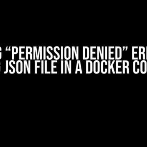 Solving “Permission Denied” Error for Opening JSON File in a Docker Container