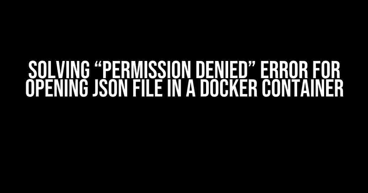 Solving “Permission Denied” Error for Opening JSON File in a Docker Container