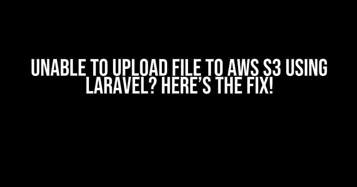 Unable to Upload File to AWS S3 using Laravel? Here’s the Fix!