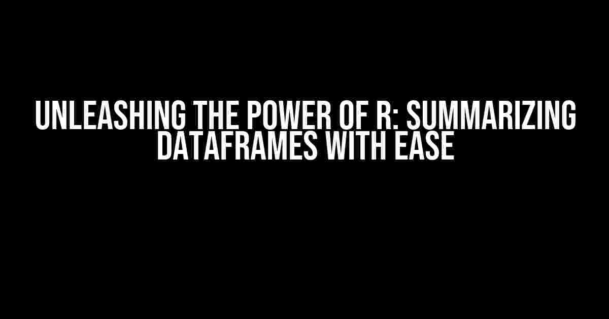 Unleashing the Power of R: Summarizing Dataframes with Ease