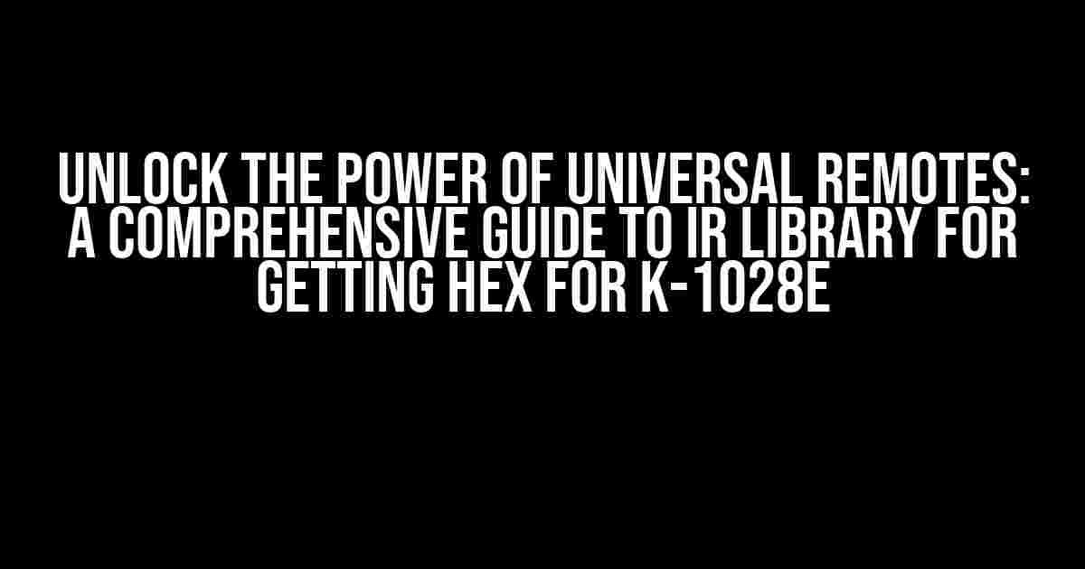 Unlock the Power of Universal Remotes: A Comprehensive Guide to IR Library for Getting HEX for K-1028E