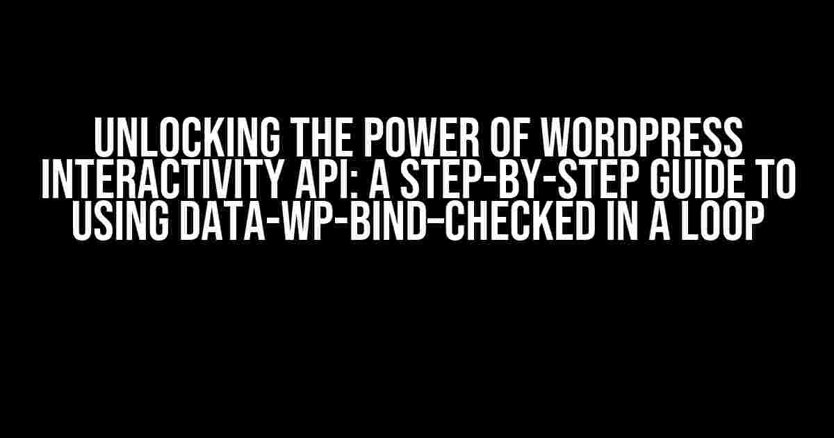 Unlocking the Power of WordPress Interactivity API: A Step-by-Step Guide to Using data-wp-bind–checked in a Loop